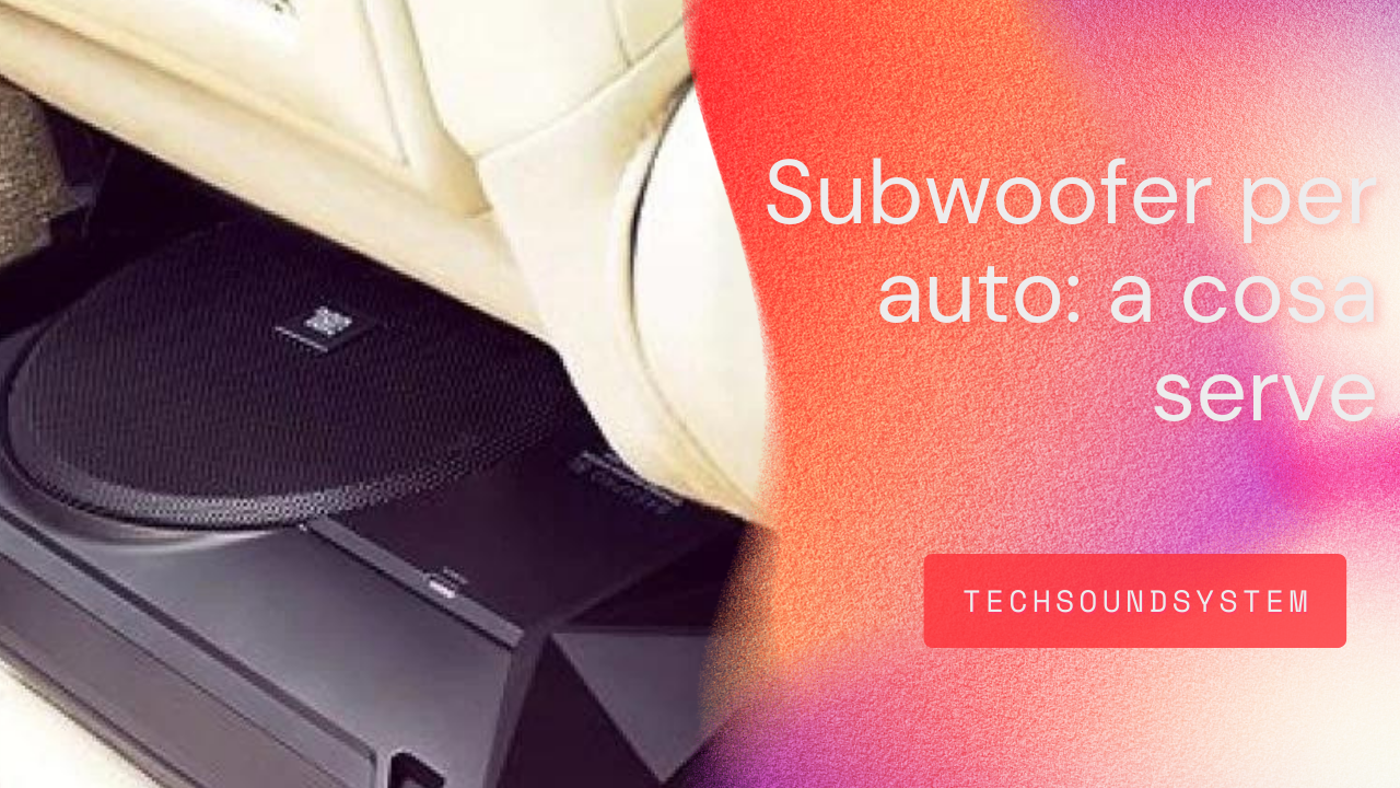 Subwoofer per auto: a cosa serve e benefici